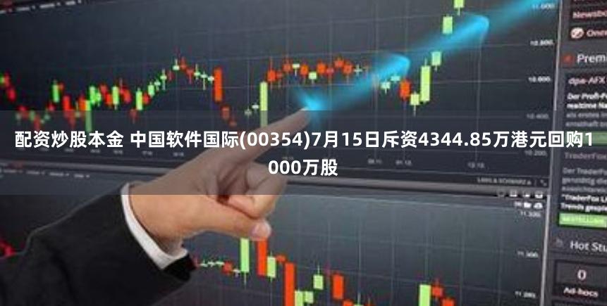 配资炒股本金 中国软件国际(00354)7月15日斥资4344.85万港元回购1000万股