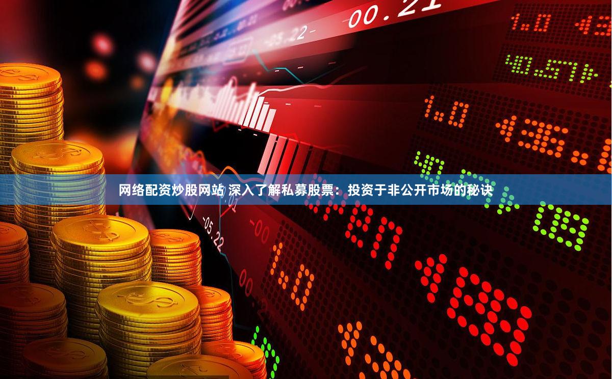 网络配资炒股网站 深入了解私募股票：投资于非公开市场的秘诀